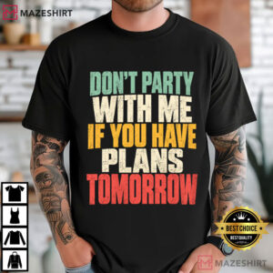 Party Love Don't Party With Me If You Have Plans Tomorrow T Shirt (3)