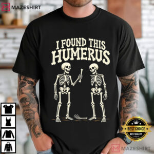Halloween Anatomy I Found This Humerus Funny Skeleton T Shirt (2)