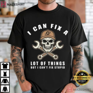 Skull I Can Fix A Lot Of Things But I Can't Fix Stupid T Shirt (4)