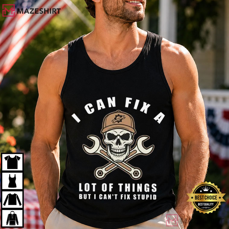 Skull I Can Fix A Lot Of Things But I Can't Fix Stupid T-Shirt Skull I Can Fix A Lot Of Things But I Can't Fix Stupid T-Shirt