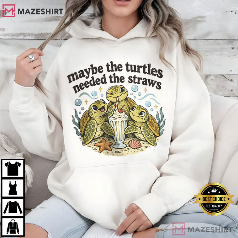 Turtle Maybe The Turtles Needed The Straws Funny Sea T-Shirt Turtle Maybe The Turtles Needed The Straws Funny Sea T-Shirt