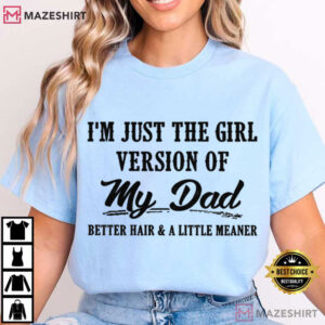 I’m Just The Girl Version Of My Dad Funny Dad’s Girl T-Shirt