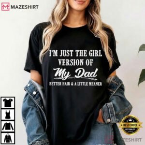 I'm Just The Girl Version Of My Dad Funny Dad's Girl T Shirt (3)