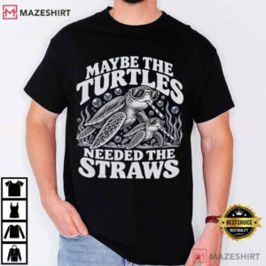 Sea Turtle Maybe The Turtles Needed The Straws Funny T Shirt (1)