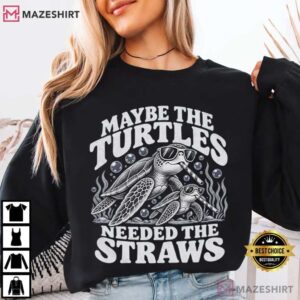 Sea Turtle Maybe The Turtles Needed The Straws Funny T Shirt (2)