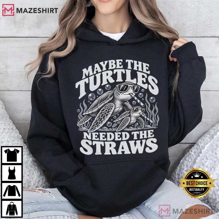 Sea Turtle Maybe The Turtles Needed The Straws Funny T-Shirt Sea Turtle Maybe The Turtles Needed The Straws Funny T-Shirt