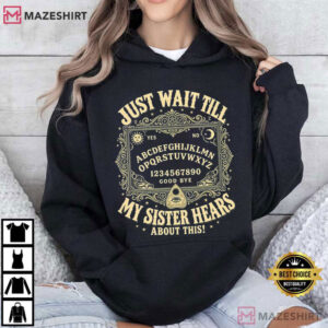 Ouija Board Just Wait Till My Sister Hears About This Funny Sister T Shirt (1
