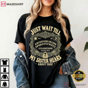 Ouija Board Just Wait Till My Sister Hears About This Funny Sister T Shirt (1 (3)