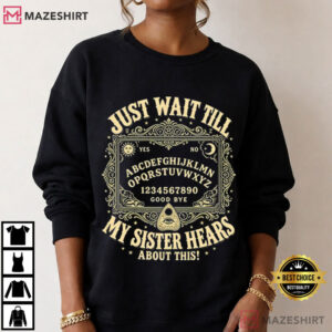 Ouija Board Just Wait Till My Sister Hears About This Funny Sister T Shirt (1 (4)