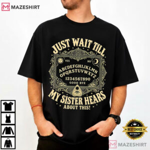 Ouija Board Just Wait Till My Sister Hears About This Funny Sister T Shirt (1)
