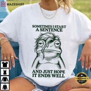 Frog Sometimes I Start A Sentence And Just Hope It Ends Well T Shirt (1)