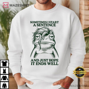 Frog Sometimes I Start A Sentence And Just Hope It Ends Well T Shirt (3)