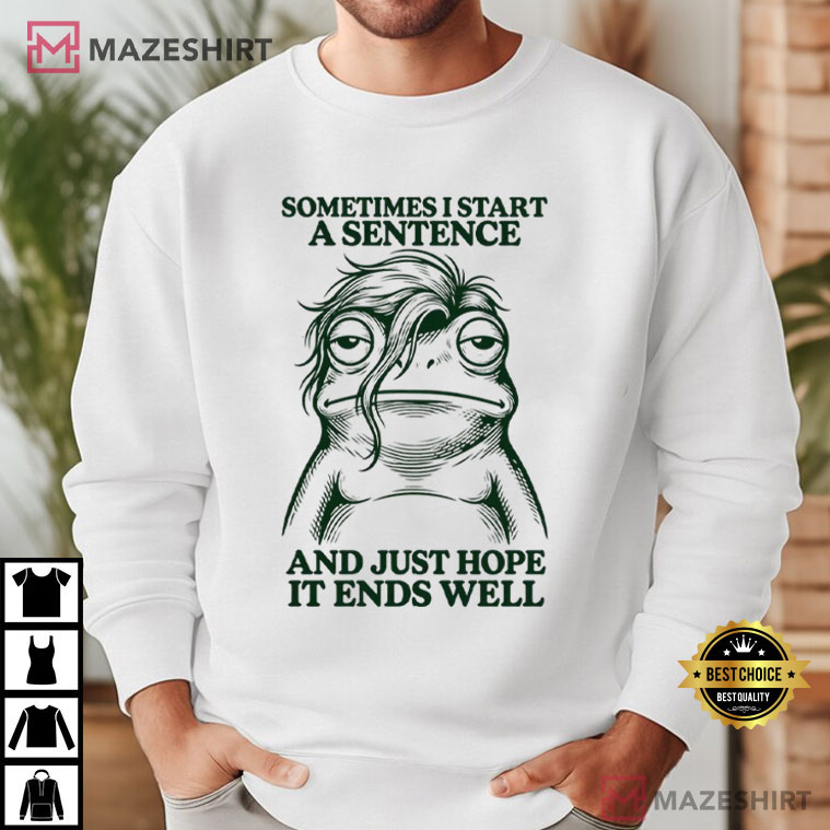Frog Sometimes I Start A Sentence And Just Hope It Ends Well T-Shirt Frog Sometimes I Start A Sentence And Just Hope It Ends Well T-Shirt