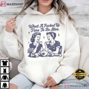 What A Fucked Up Time To Be Alive Vintage Women Tea Sarcastic T Shirt (3)