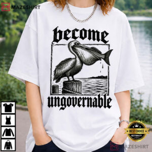 Become Ungovernable Funny Pelican Swallowing Fish T Shirt (1)
