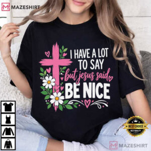 Jesus Christian I Have A Lot To Say But Jesus Said Be Nice T Shirt (4)