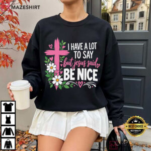 Jesus Christian I Have A Lot To Say But Jesus Said Be Nice T Shirt (2)