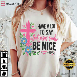 Jesus Christian I Have A Lot To Say But Jesus Said Be Nice T Shirt (3)