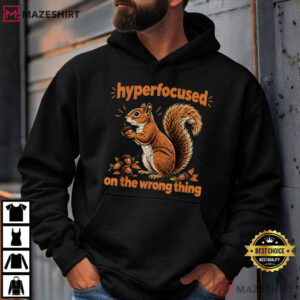 Hyperfocused On The Wrong Thing Funny Squirrel ADHD Humor T Shirt (4)