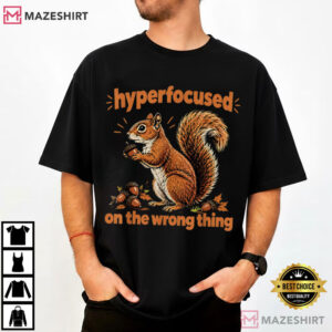 Hyperfocused On The Wrong Thing Funny Squirrel ADHD Humor T Shirt (1)