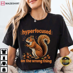 Hyperfocused On The Wrong Thing Funny Squirrel ADHD Humor T Shirt (2)