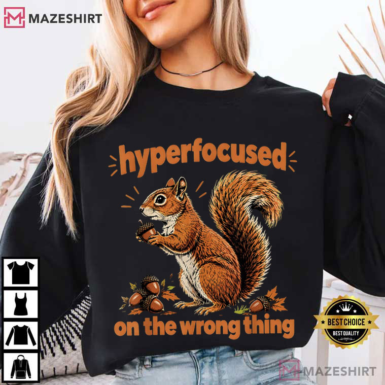 Hyperfocused On The Wrong Thing Funny Squirrel ADHD Humor T-Shirt Hyperfocused On The Wrong Thing Funny Squirrel ADHD Humor T-Shirt