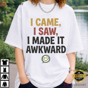 I Came I Saw I Made It Awkward Introvert Humor Funny Awkward T Shirt (4)