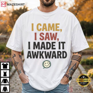 I Came I Saw I Made It Awkward Introvert Humor Funny Awkward T Shirt (1)