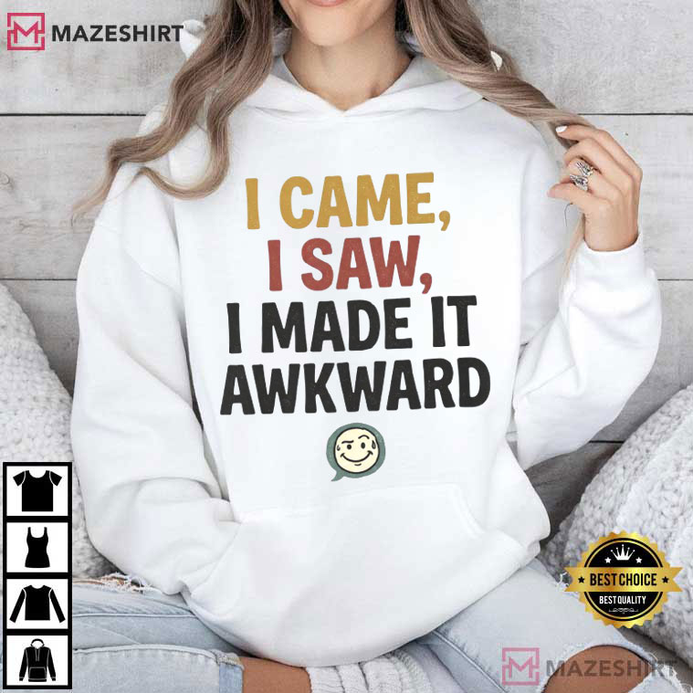 I Came I Saw I Made It Awkward Introvert Humor Funny Awkward T-Shirt I Came I Saw I Made It Awkward Introvert Humor Funny Awkward T-Shirt