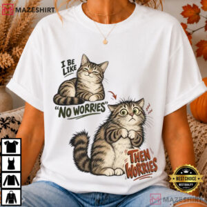 Cat Lovers I Be Like No Worries Then Worries Funny T Shirt (4)