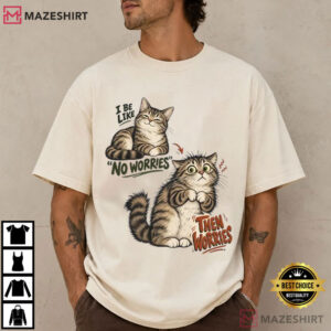 Cat Lovers I Be Like No Worries Then Worries Funny T Shirt (1)
