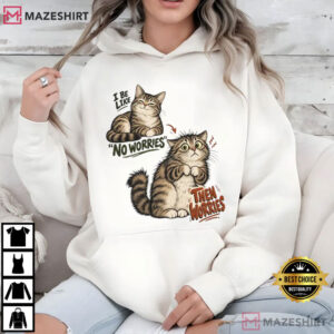 Cat Lovers I Be Like No Worries Then Worries Funny T Shirt (2)