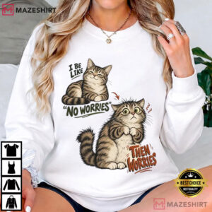 Cat Lovers I Be Like No Worries Then Worries Funny T Shirt (3)