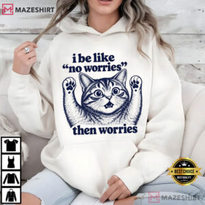 I Be Like No Worries Then Worries Funny Cat Lover T Shirt (2)