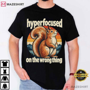 Squirrel Hyperfocused On The Wrong Thing Funny ADHD T Shirt (1)