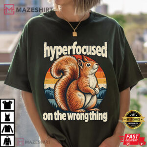 Squirrel Hyperfocused On The Wrong Thing Funny ADHD T Shirt (2)