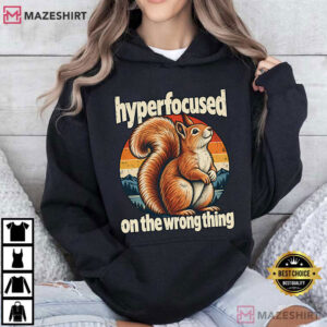 Squirrel Hyperfocused On The Wrong Thing Funny ADHD T Shirt (3)