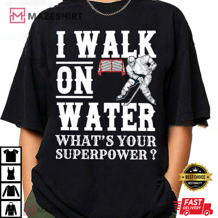 I Walk On Water What's Your Superpower Hockey Funny Ice Skating T-Shirt I Walk On Water What's Your Superpower Hockey Funny Ice Skating T-Shirt