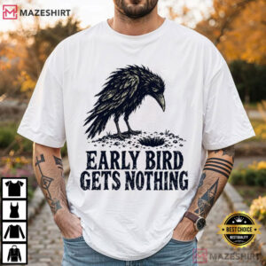 Early Bird Gets Nothing Funny Crow Sarcastic Raven T Shirt (1)