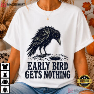 Early Bird Gets Nothing Funny Crow Sarcastic Raven T Shirt (2)