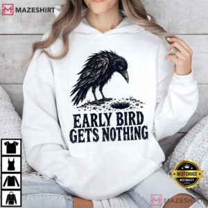 Early Bird Gets Nothing Funny Crow Sarcastic Raven T Shirt (3)