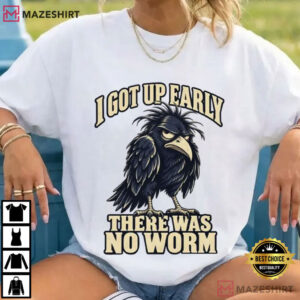 Grumpy Crow I Got Up Early There Was No Worm Funny Bird T Shirt (4)