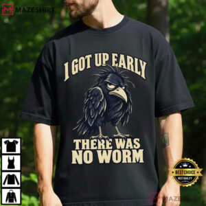 Grumpy Crow I Got Up Early There Was No Worm Funny Bird T Shirt (1)
