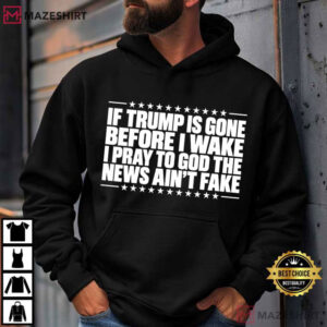 Anti Trump If Trump Is Gone Before I Wake Funny Political Satire T Shirt (4)