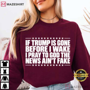 Anti Trump If Trump Is Gone Before I Wake Funny Political Satire T Shirt (3)