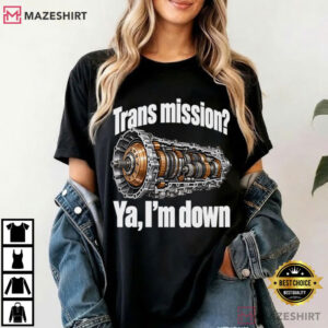 Trans Mission Ya I’m Down Crank Shaft Don’t Mind Funny Mechanic Humor T-Shirt