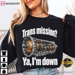 Trans Mission Ya I'm Down Crank Shaft Don't Mind Funny Mechanic Humor T Shirt (3)