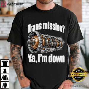 Trans Mission Ya I'm Down Crank Shaft Don't Mind Funny Mechanic Humor T Shirt (1)