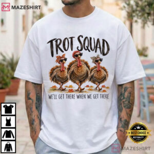 Trot Squad We'll Get There When We Get There Funny Turkey Trot Thanksgiving T Shirt (1)