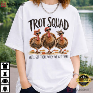 Trot Squad We'll Get There When We Get There Funny Turkey Trot Thanksgiving T Shirt (2)